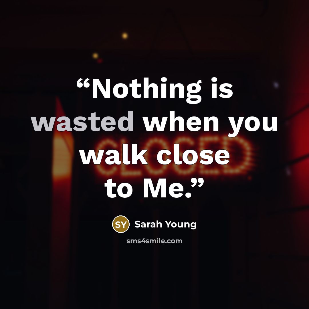 “Nothing is wasted when you walk close to Me.” quote by Sarah Young