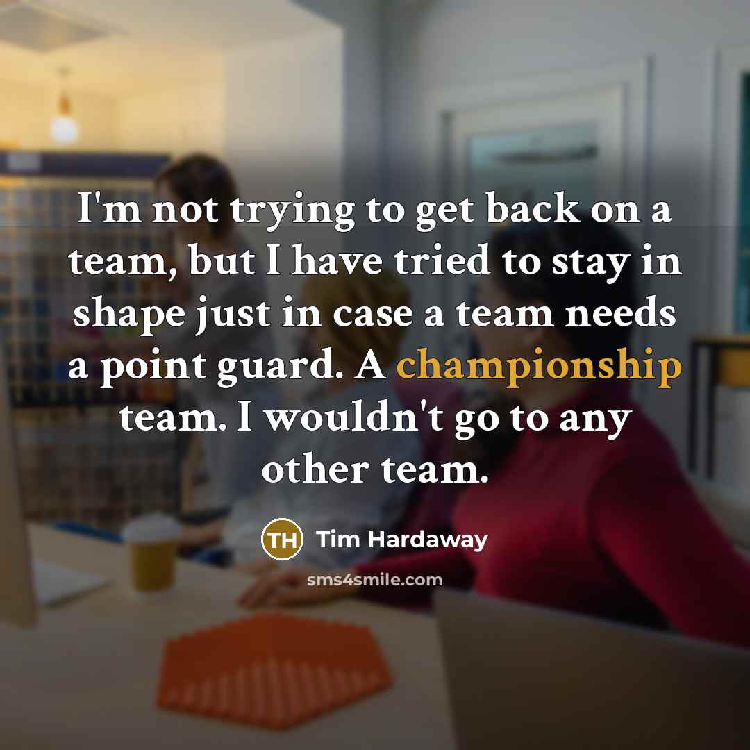 “I'm not trying to get back on a team, but I have tried to stay in shape just in case a team needs a point guard. A championship team. I wouldn't go to any other team.” quote by Tim Hardaway