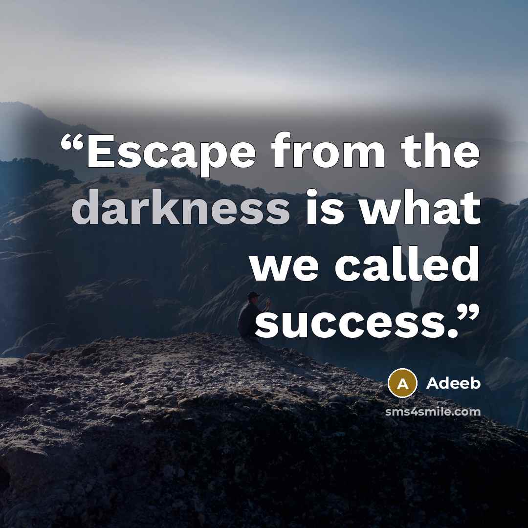 “Escape from the darkness is what we called success.” quote by Adeeb