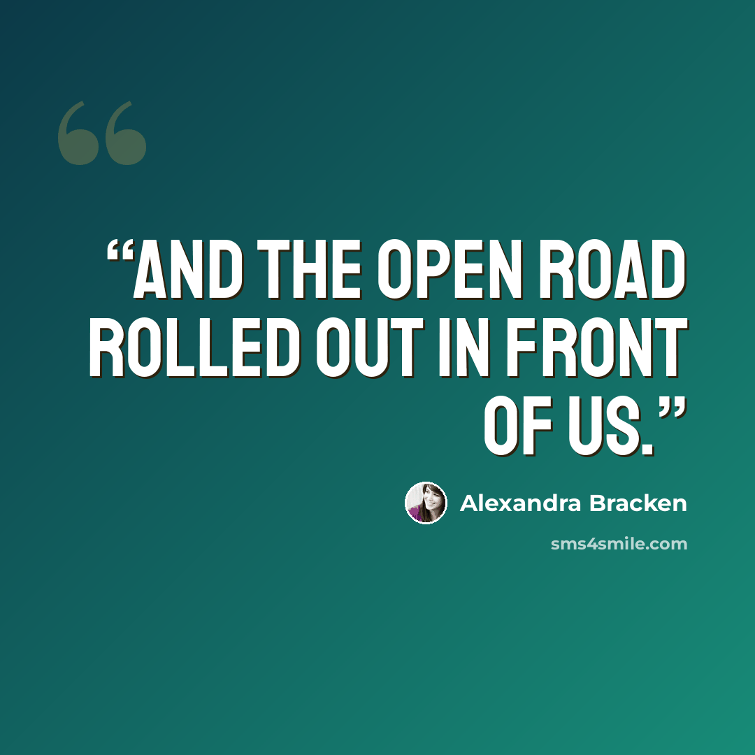 “And the open road rolled out in front of us.” quote by Alexandra Bracken