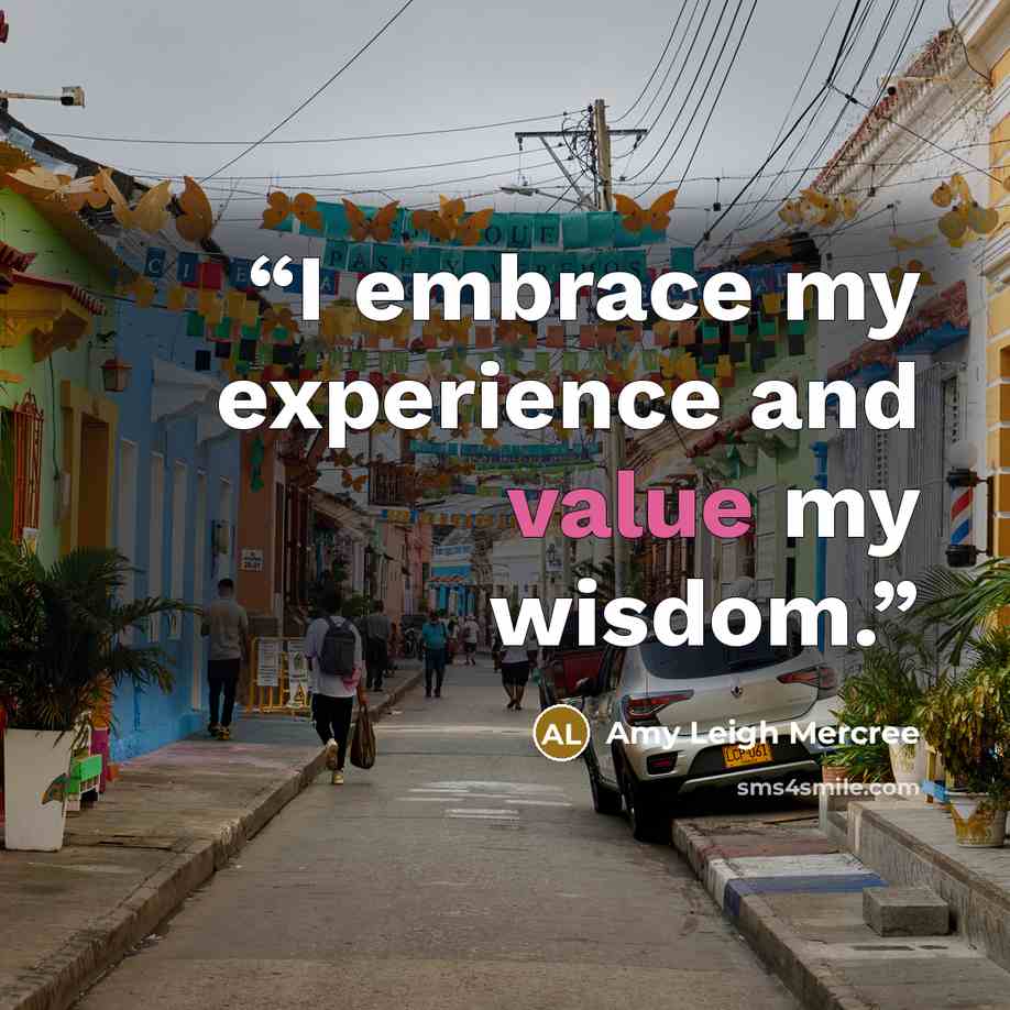 “I embrace my experience and value my wisdom.” quote by Amy Leigh Mercree