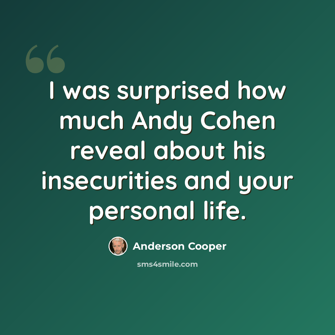 “I was surprised how much Andy Cohen reveal about his insecurities and your personal life.” quote by Anderson Cooper