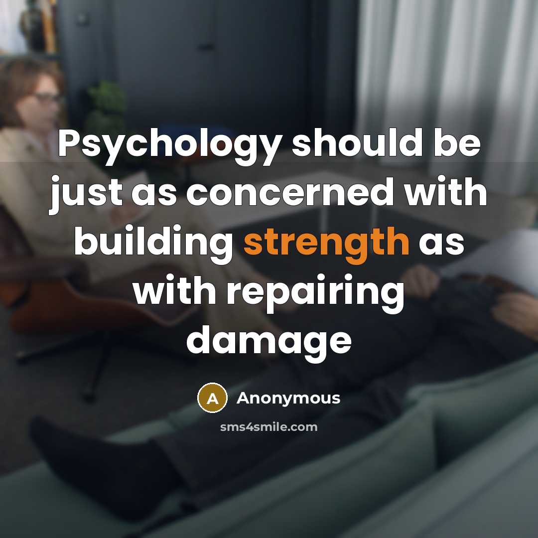 “Psychology should be just as concerned with building strength as with repairing damage” quote by Anonymous