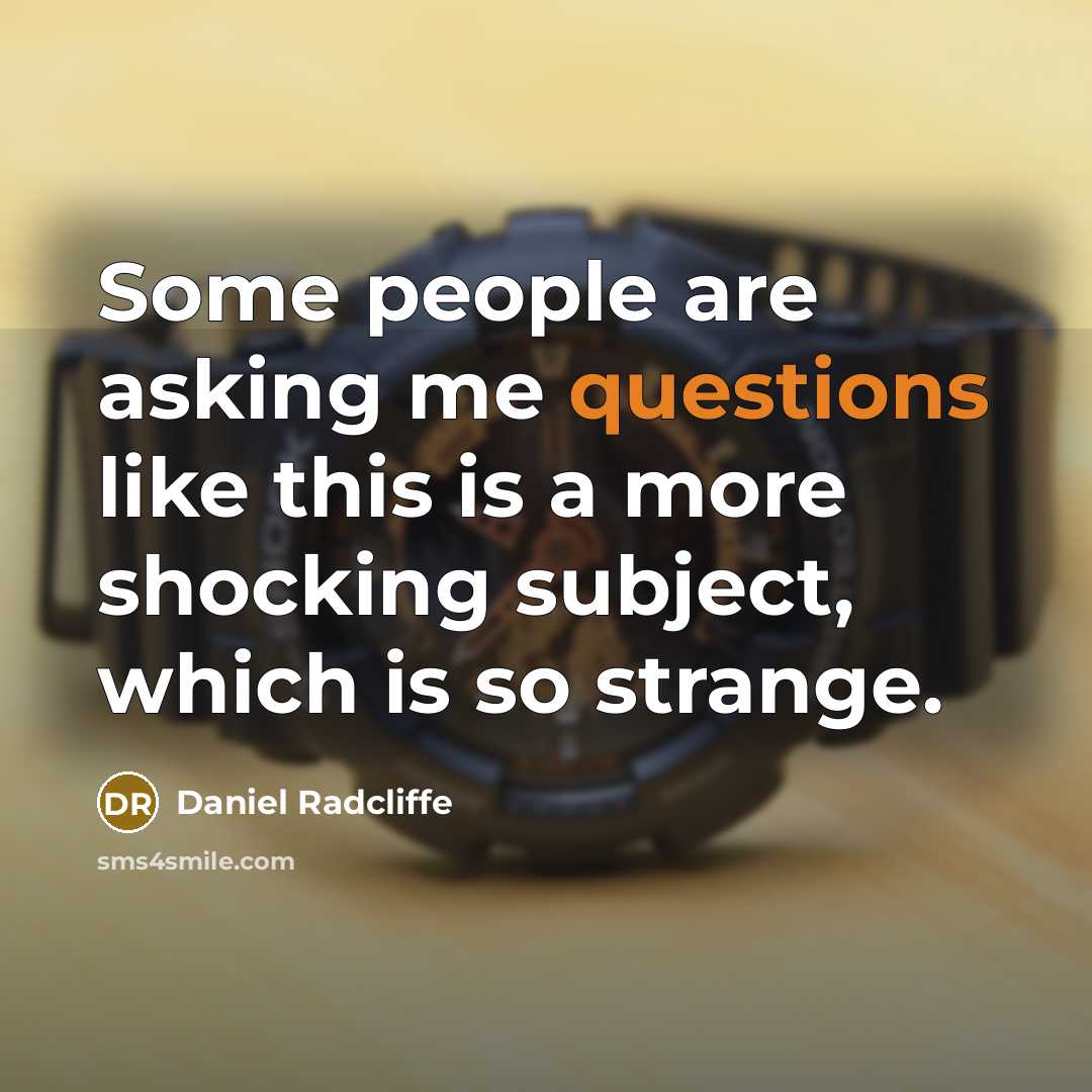 “Some people are asking me questions like this is a more shocking subject, which is so strange.” quote by Daniel Radcliffe