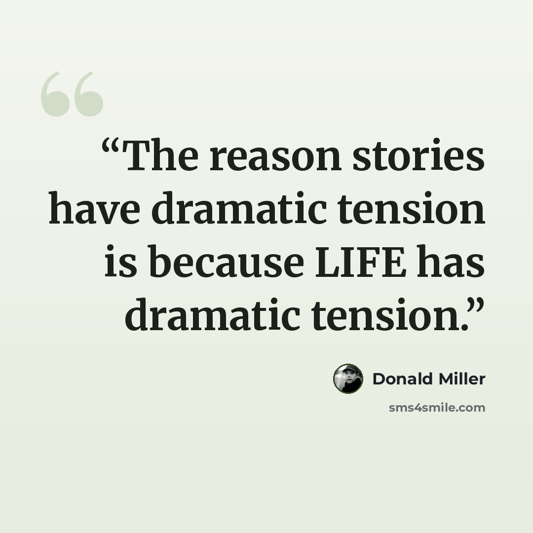 “The reason stories have dramatic tension is because LIFE has dramatic tension.” quote by Donald Miller