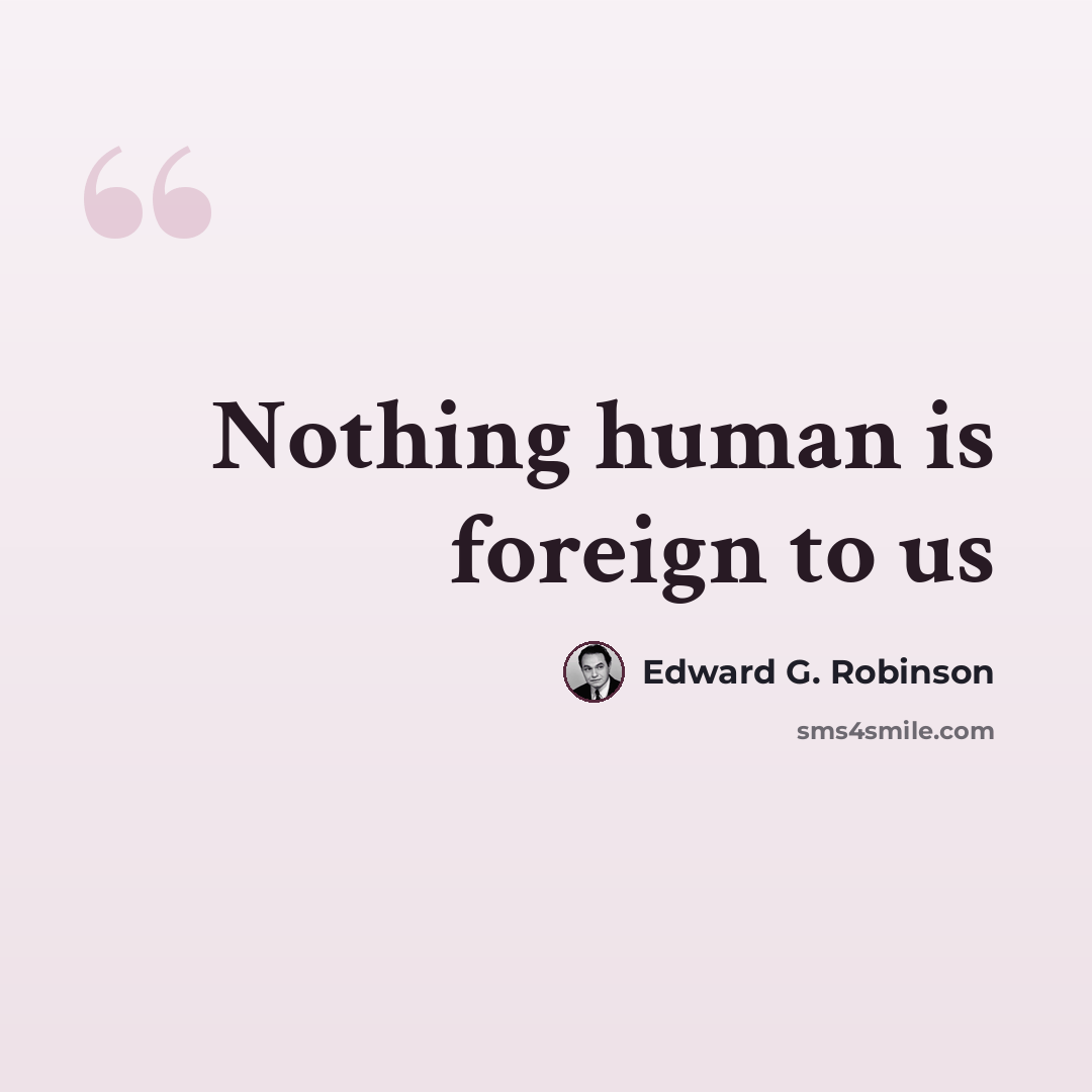 “Nothing human is foreign to us” quote by Edward G. Robinson