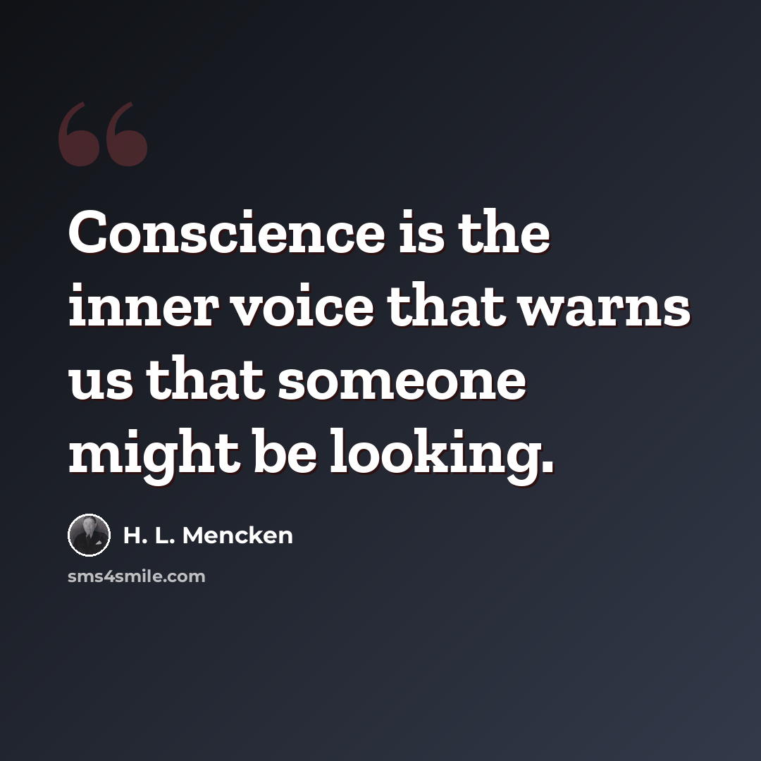 “Conscience is the inner voice that warns us that someone might be looking.” quote by H. L. Mencken