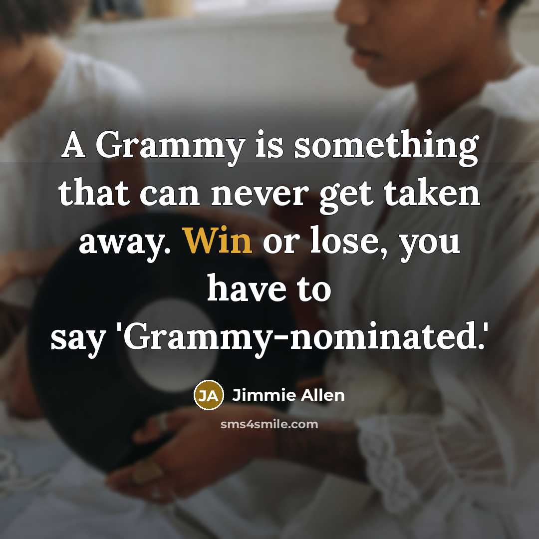 “A Grammy is something that can never get taken away. Win or lose, you have to say 'Grammy-nominated.'” quote by Jimmie Allen