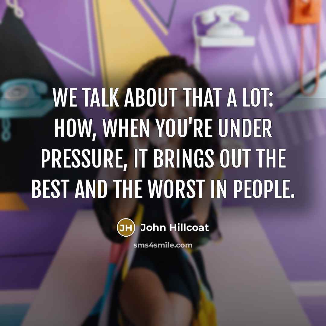 “We talk about that a lot: how, when you're under pressure, it brings out the best and the worst in people.” quote by John Hillcoat