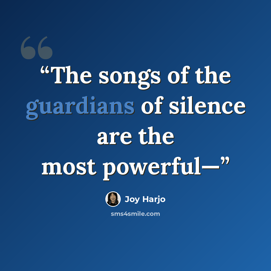 “The songs of the guardians of silence are the most powerful—” quote by Joy Harjo