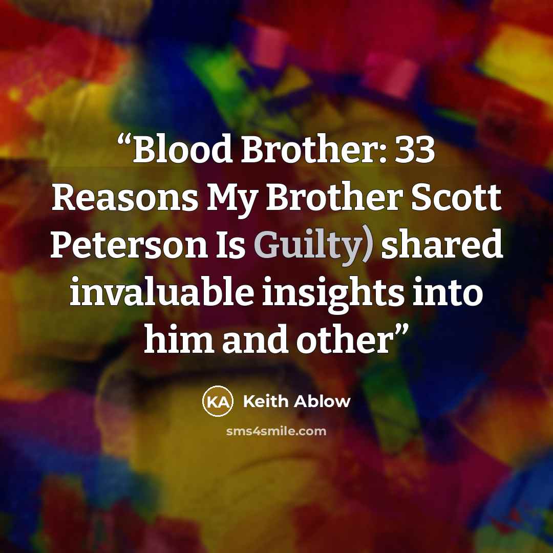 “Blood Brother: 33 Reasons My Brother Scott Peterson Is Guilty) shared invaluable insights into him and other” quote by Keith Ablow