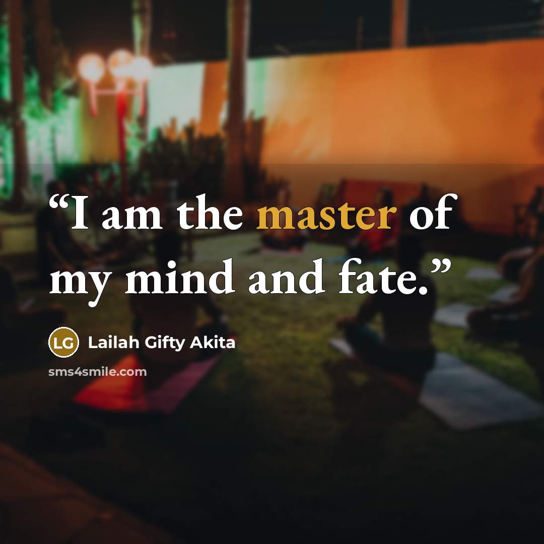 “I am the master of my mind and fate.” quote by Lailah Gifty Akita