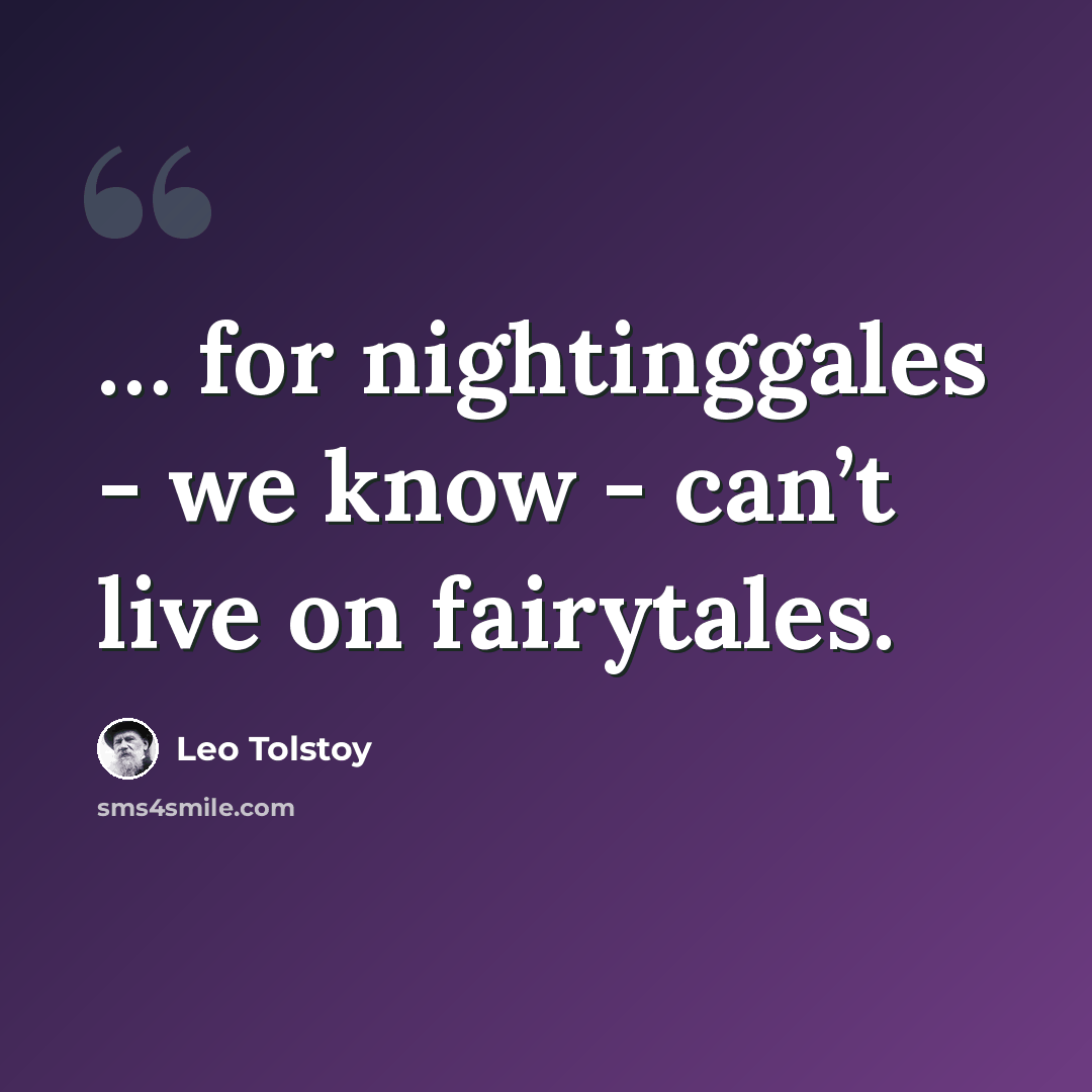 “… for nightinggales - we know - can’t live on fairytales.” quote by Leo Tolstoy