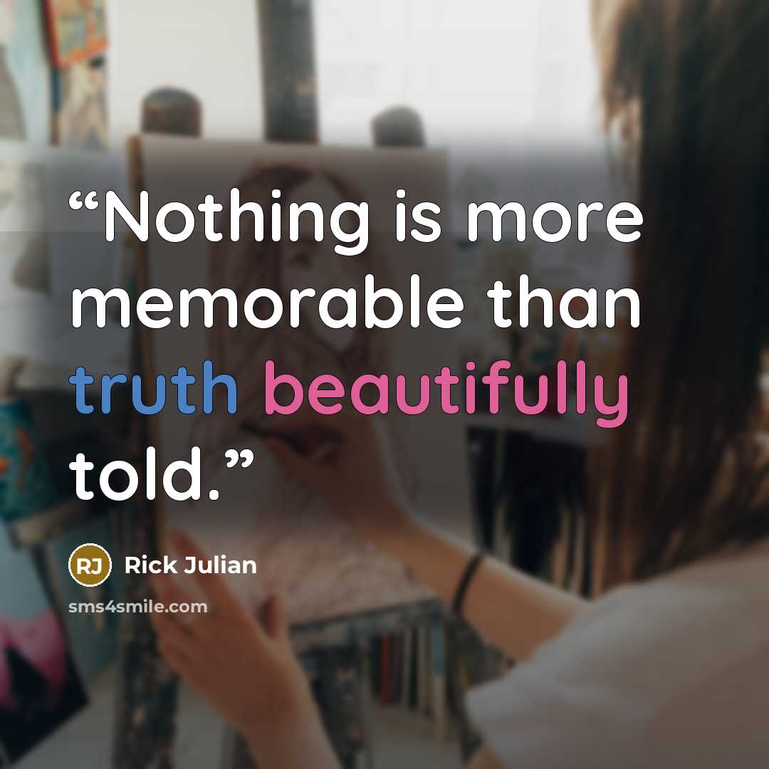 “Nothing is more memorable than truth beautifully told.” quote by Rick Julian