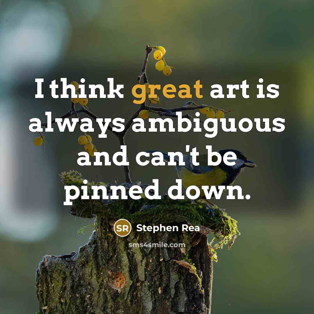 “I think great art is always ambiguous and can't be pinned down.” quote by Stephen Rea