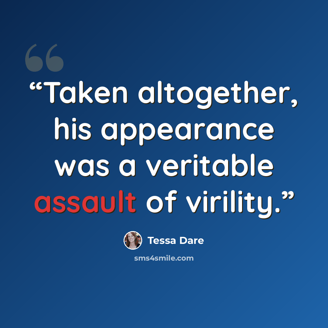 “Taken altogether, his appearance was a veritable assault of virility.” quote by Tessa Dare