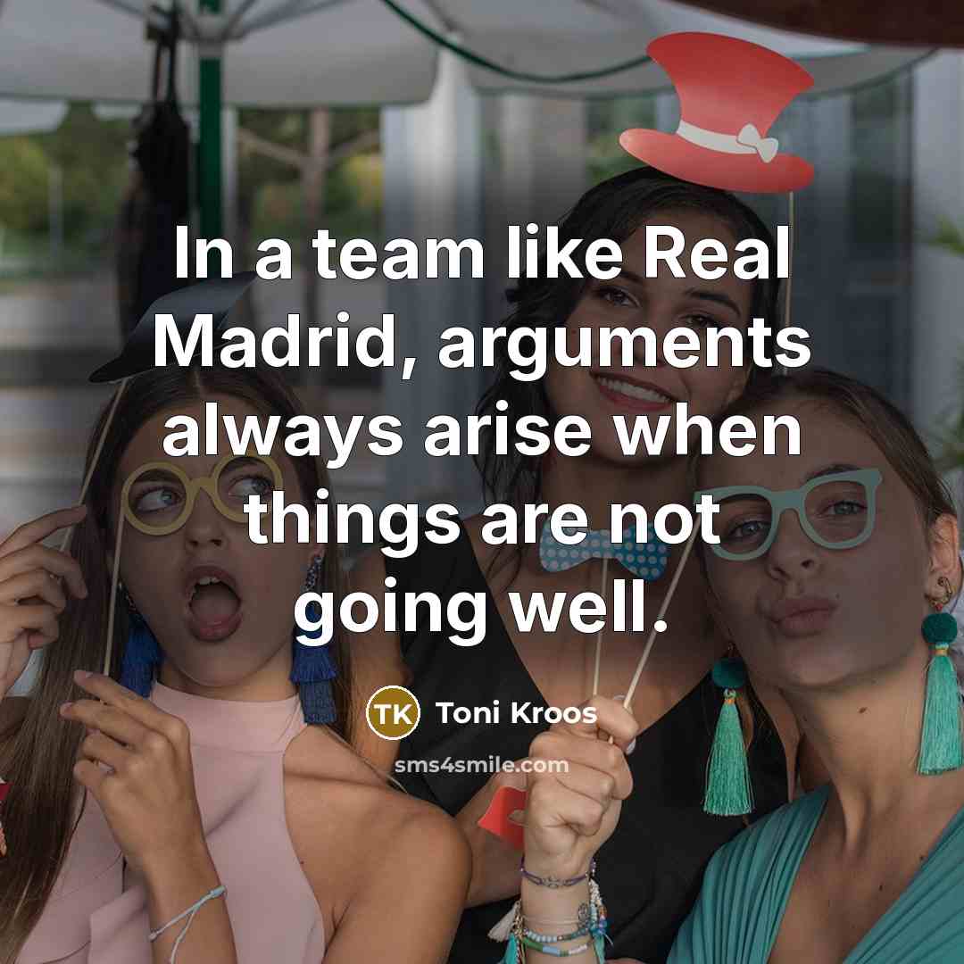“In a team like Real Madrid, arguments always arise when things are not going well.” quote by Toni Kroos