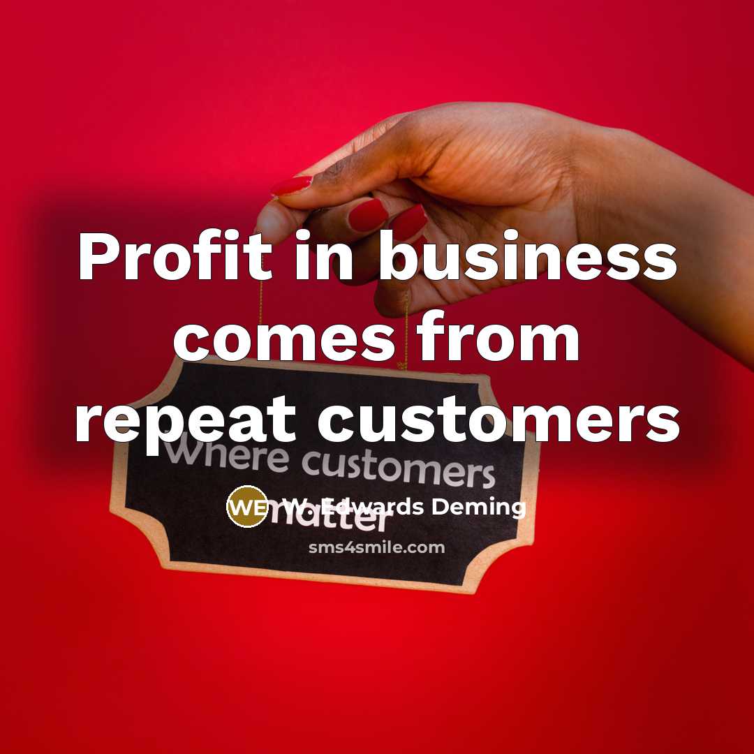 “Profit in business comes from repeat customers” quote by W. Edwards Deming