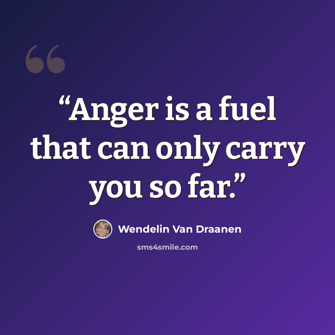 “Anger is a fuel that can only carry you so far.” quote by Wendelin Van Draanen