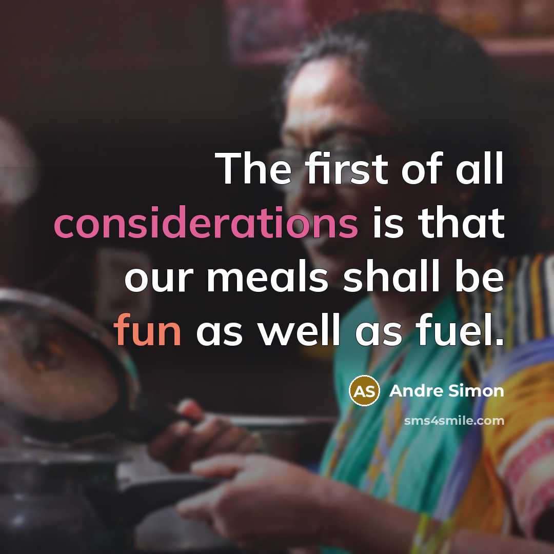 “The first of all considerations is that our meals shall be fun as well as fuel.” quote by Andre Simon