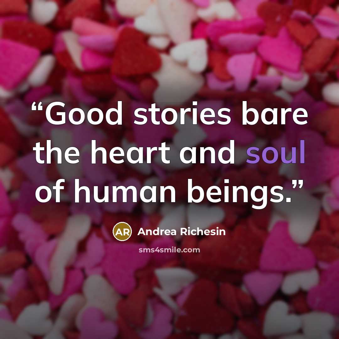“Good stories bare the heart and soul of human beings.” quote by Andrea Richesin