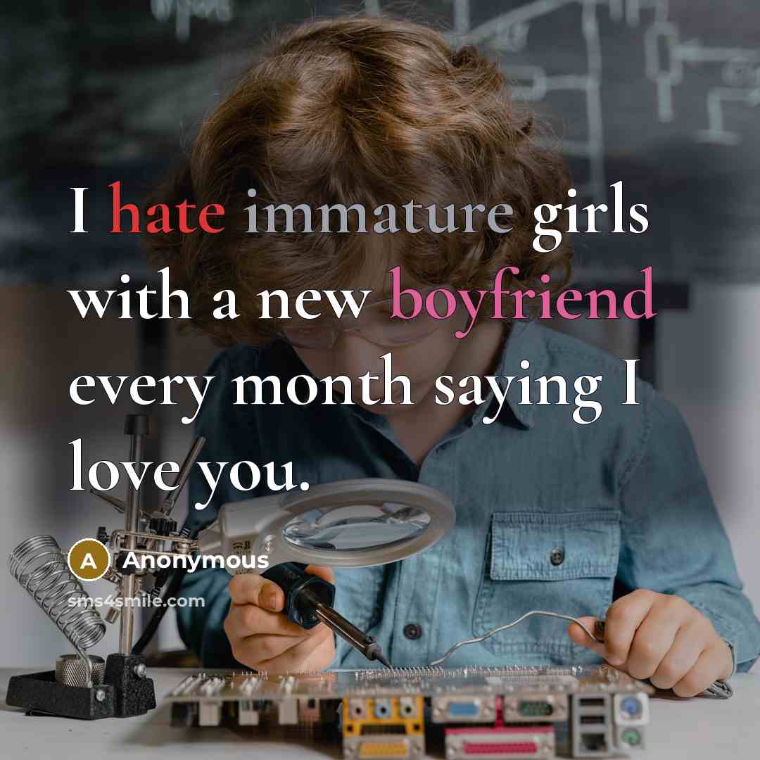 “I hate immature girls with a new boyfriend every month saying I love you.” quote by Anonymous