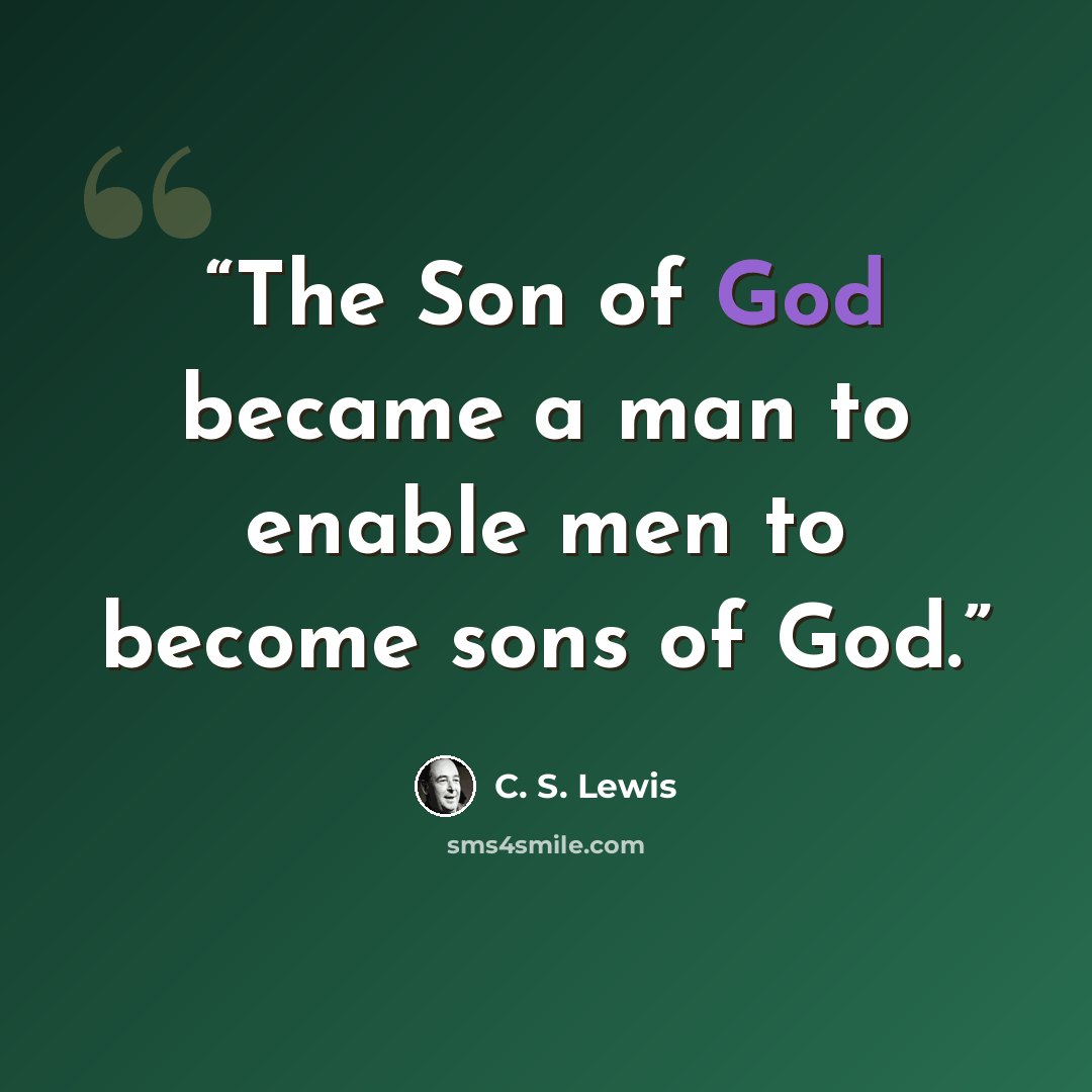 “The Son of God became a man to enable men to become sons of God.” quote by C. S. Lewis