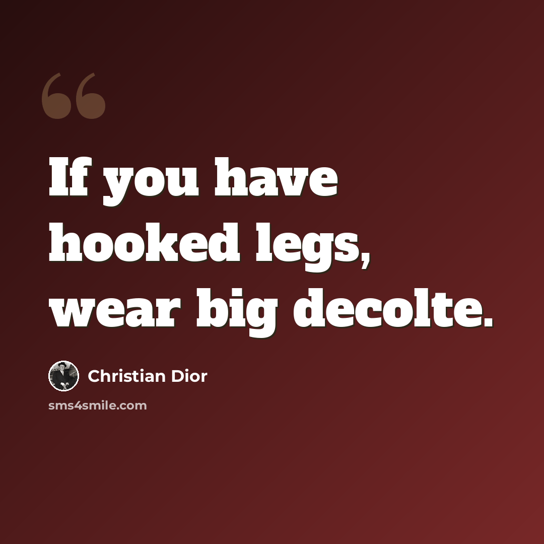 “If you have hooked legs, wear big decolte.” quote by Christian Dior