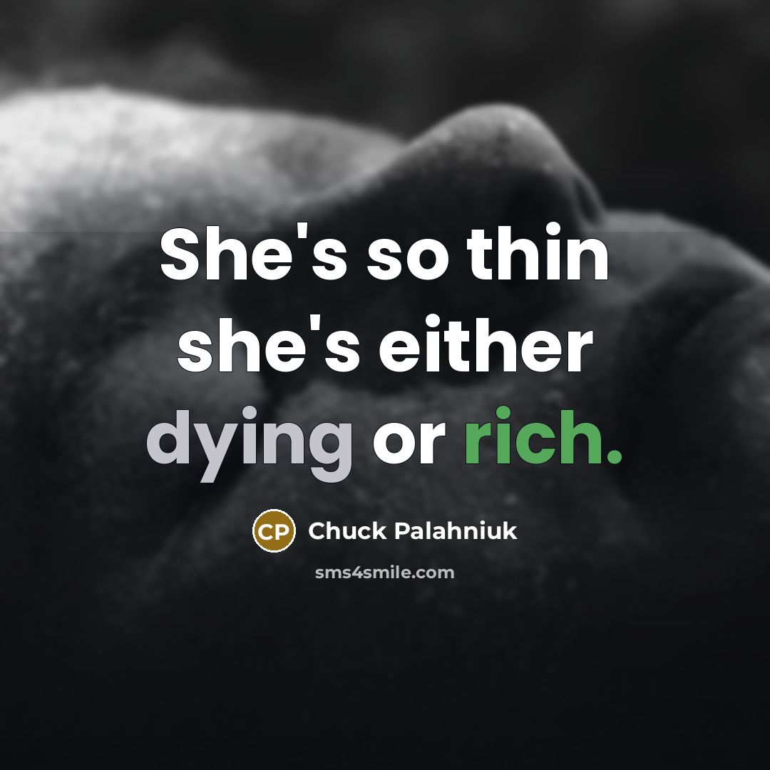 “She's so thin she's either dying or rich.” quote by Chuck Palahniuk