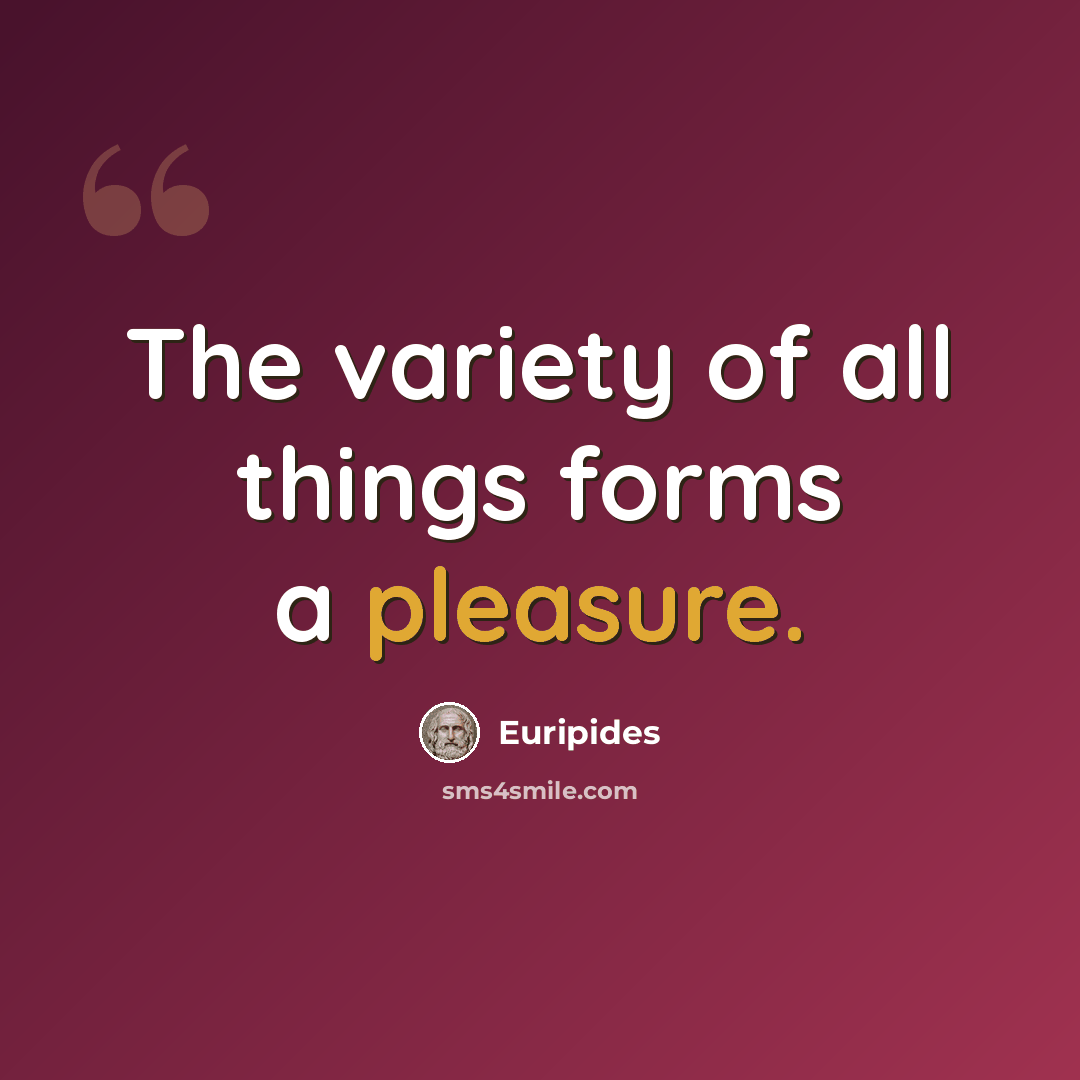 “The variety of all things forms a pleasure.” quote by Euripides