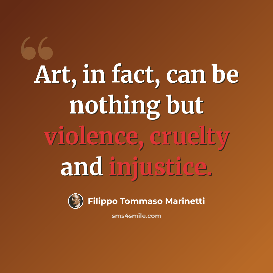 “Art, in fact, can be nothing but violence, cruelty and injustice.” quote by Filippo Tommaso Marinetti