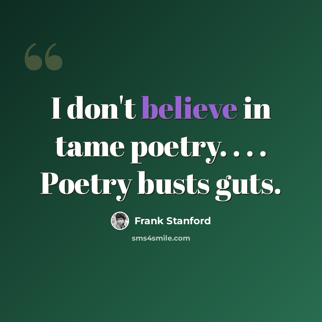 “I don't believe in tame poetry. . . . Poetry busts guts.” quote by Frank Stanford