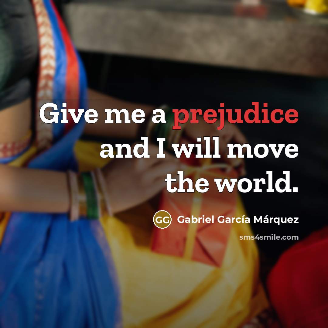 “Give me a prejudice and I will move the world.” quote by Gabriel Garcia Marquez