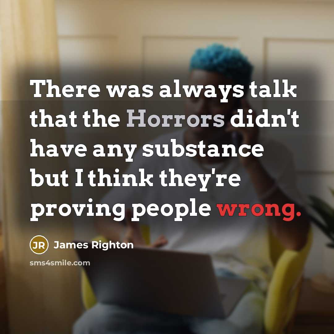 “There was always talk that the Horrors didn't have any substance but I think they're proving people wrong.” quote by James Righton