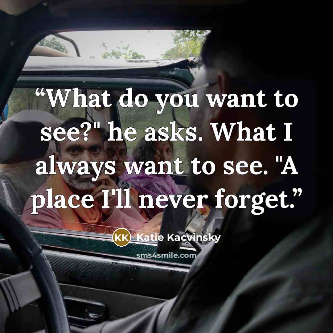“What do you want to see?" he asks. What I always want to see. "A place I'll never forget.” quote by Katie Kacvinsky