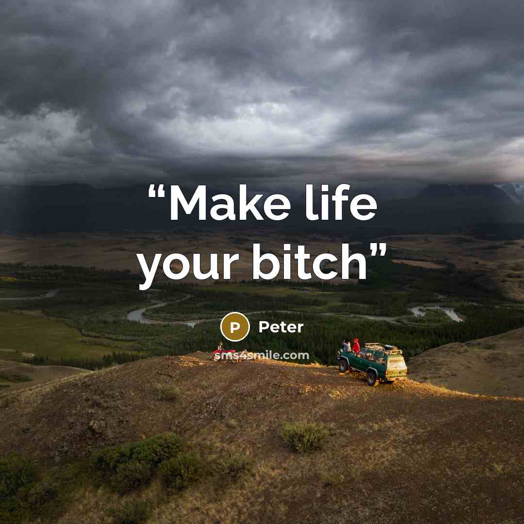“Make life your bitch” quote by Peter
