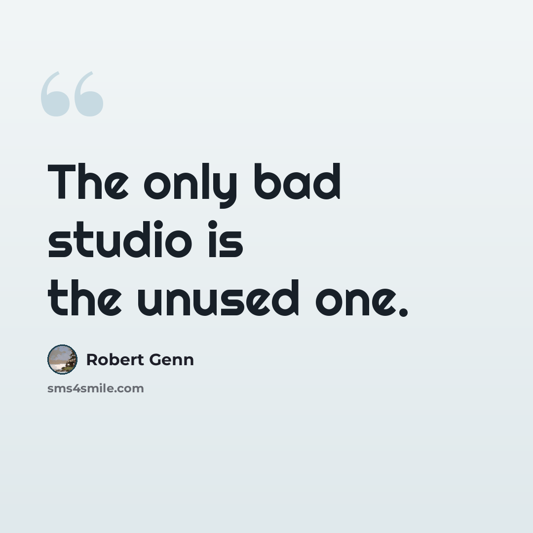 “The only bad studio is the unused one.” quote by Robert Genn