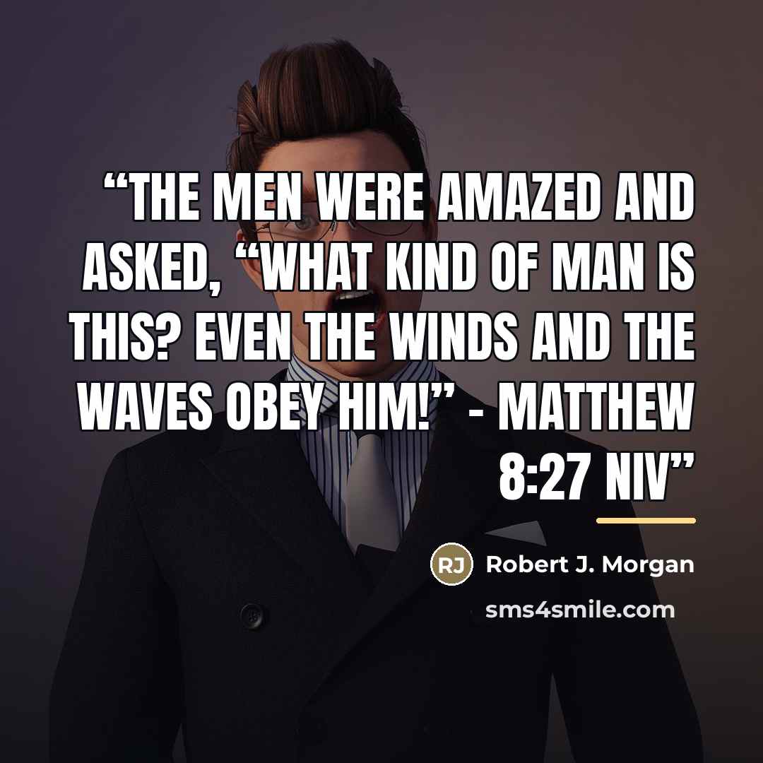 “The men were amazed and asked, “What kind of man is this? Even the winds and the waves obey him!” – Matthew 8:27 NIV” quote by Robert J. Morgan