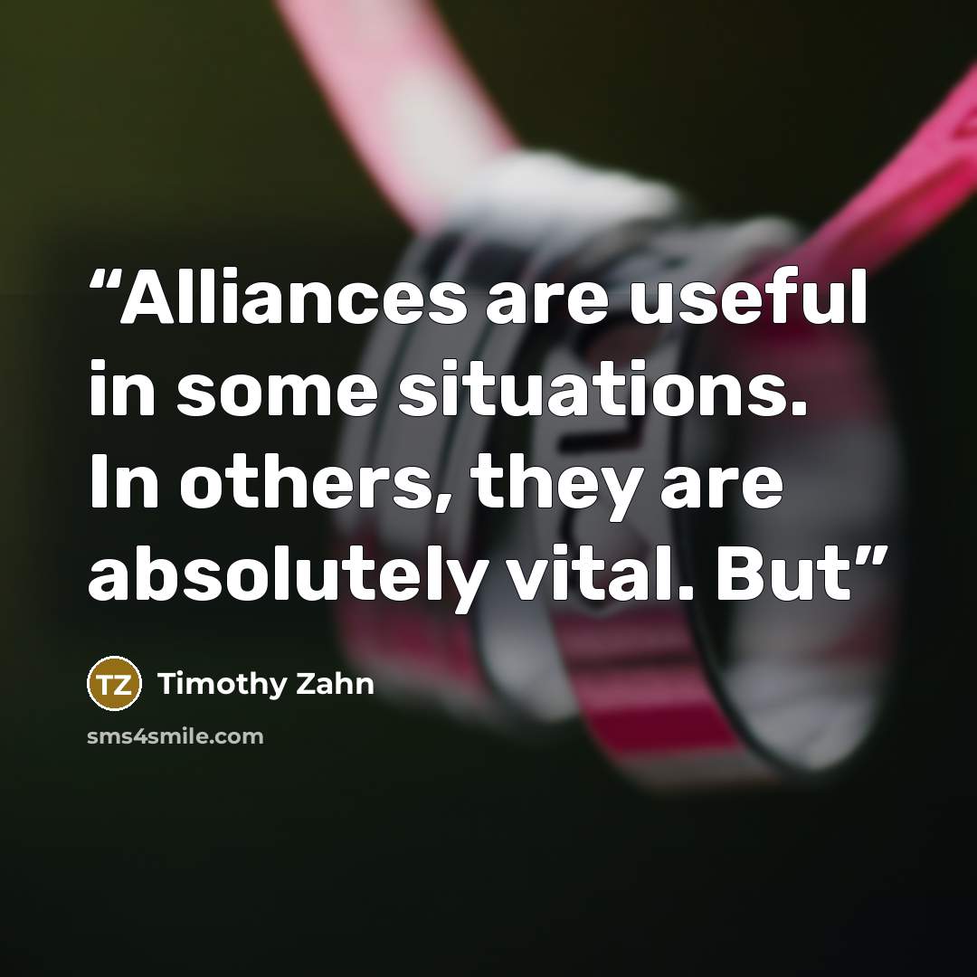 “Alliances are useful in some situations. In others, they are absolutely vital. But” quote by Timothy Zahn
