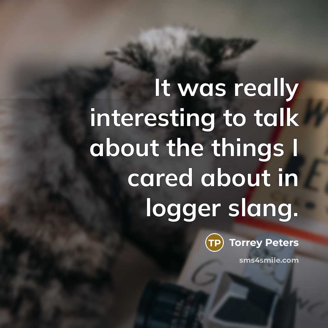 “It was really interesting to talk about the things I cared about in logger slang.” quote by Torrey Peters