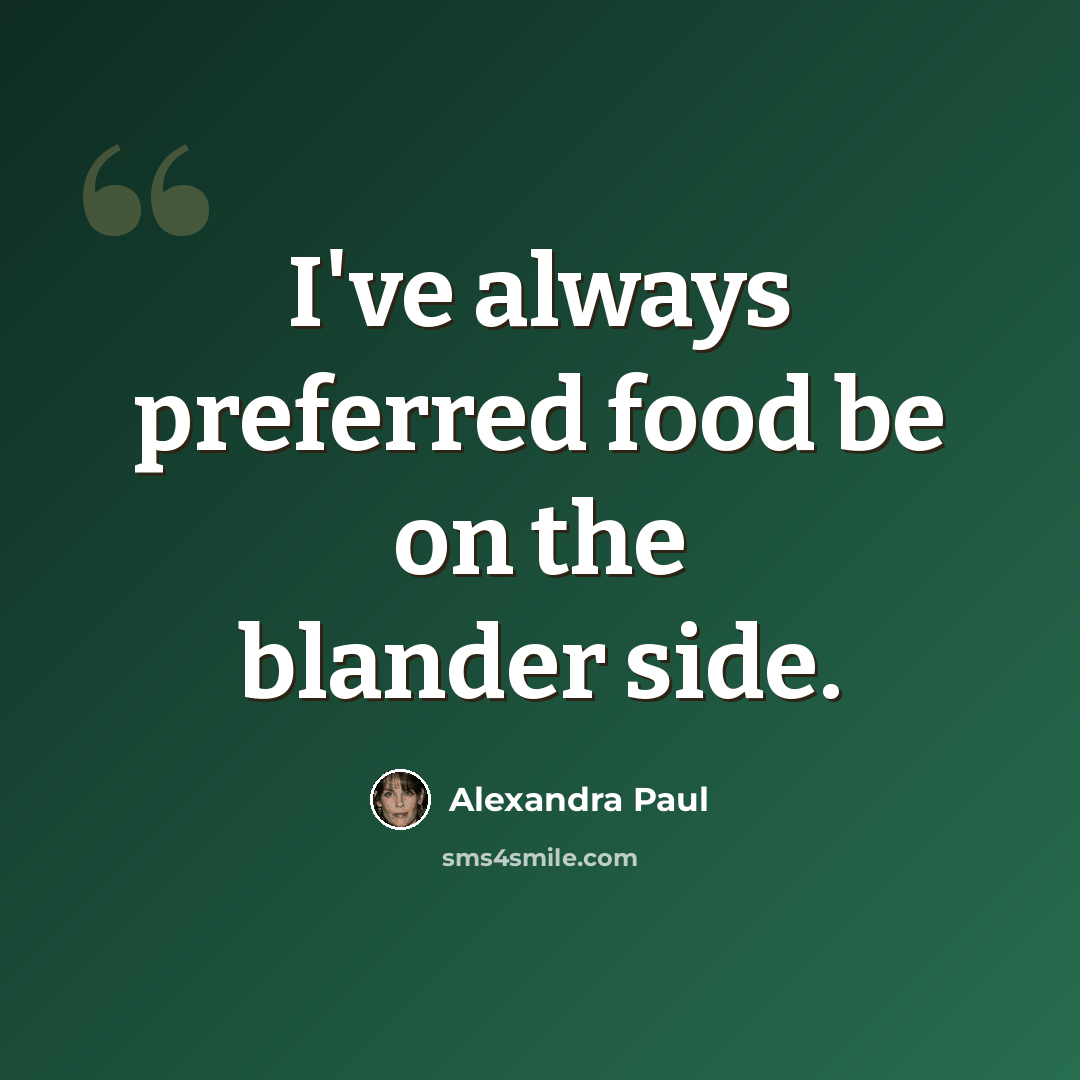 “I've always preferred food be on the blander side.” quote by Alexandra Paul