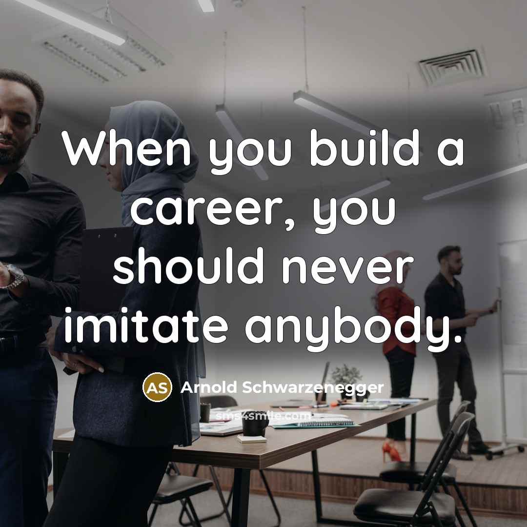 “When you build a career, you should never imitate anybody.” quote by Arnold Schwarzenegger