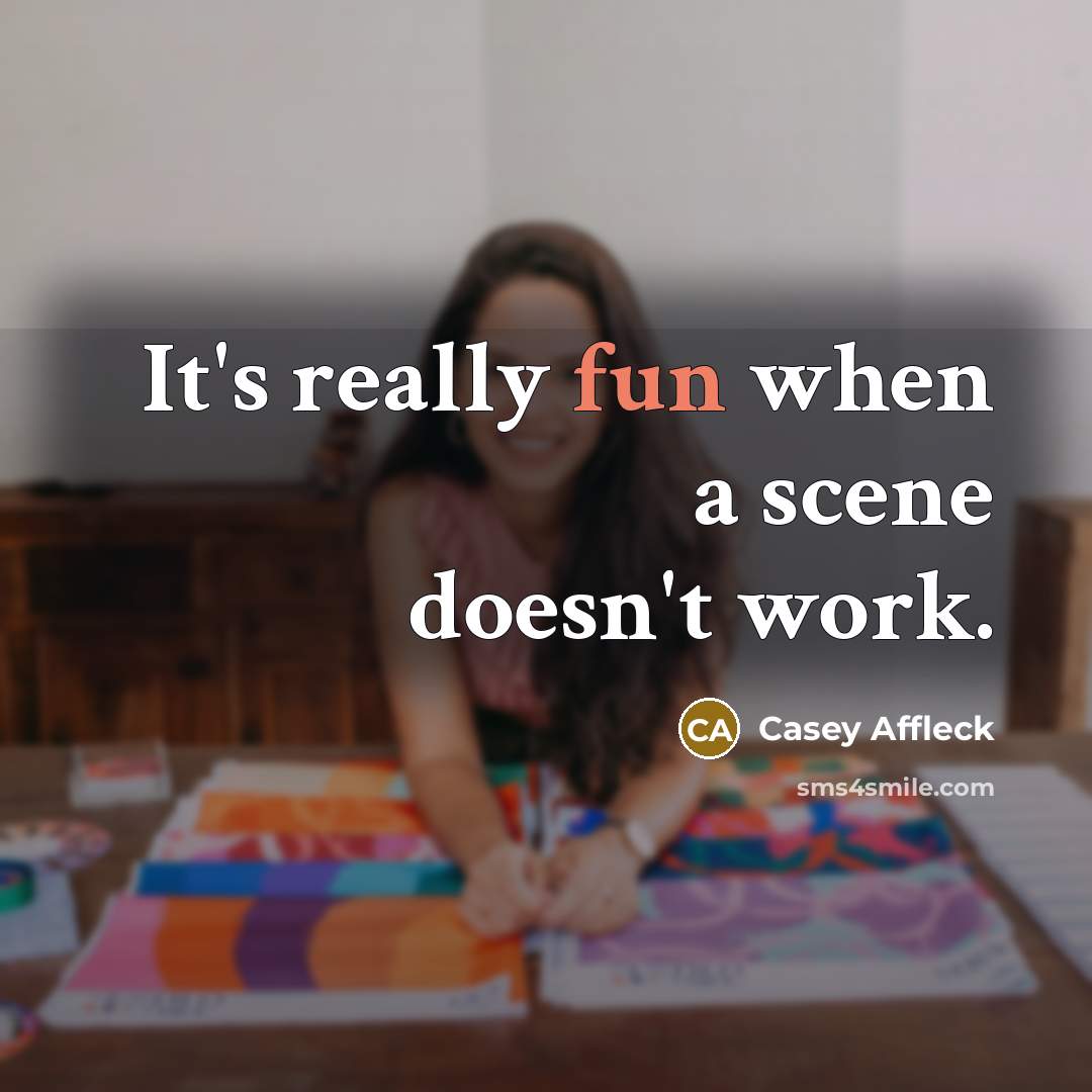 “It's really fun when a scene doesn't work.” quote by Casey Affleck