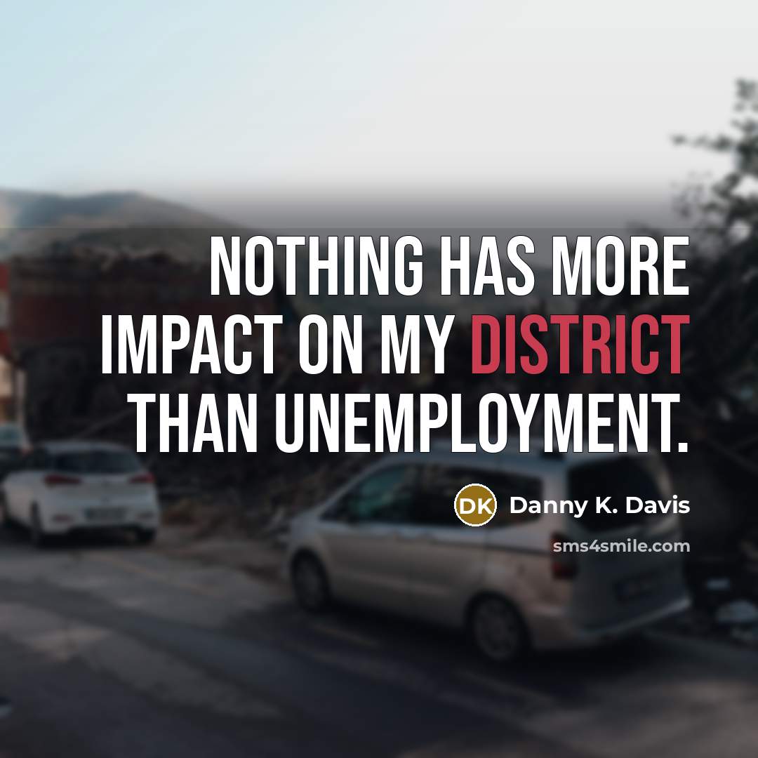 “Nothing has more impact on my district than unemployment.” quote by Danny K. Davis
