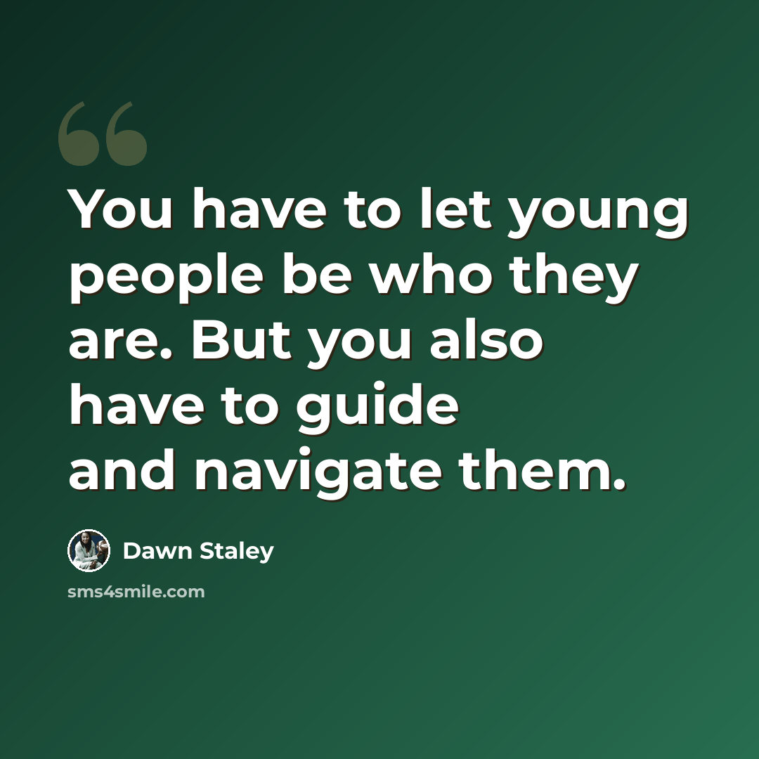 “You have to let young people be who they are. But you also have to guide and navigate them.” quote by Dawn Staley