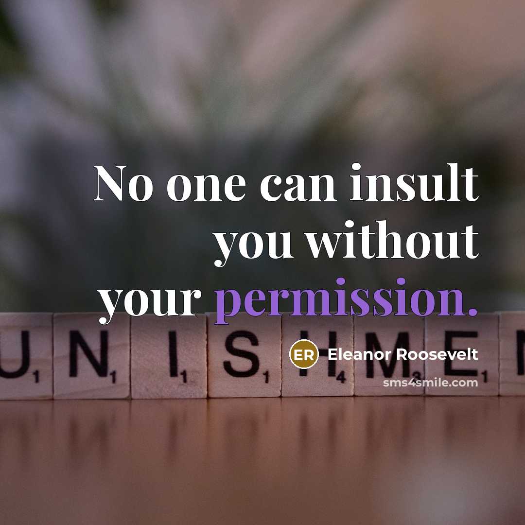 “No one can insult you without your permission.” quote by Eleanor Roosevelt