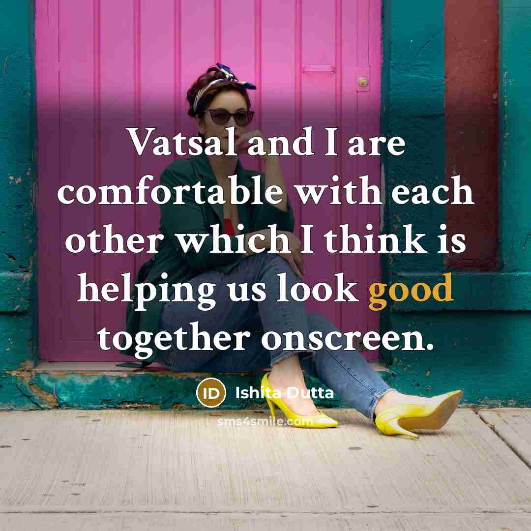 “Vatsal and I are comfortable with each other which I think is helping us look good together onscreen.” quote by Ishita Dutta
