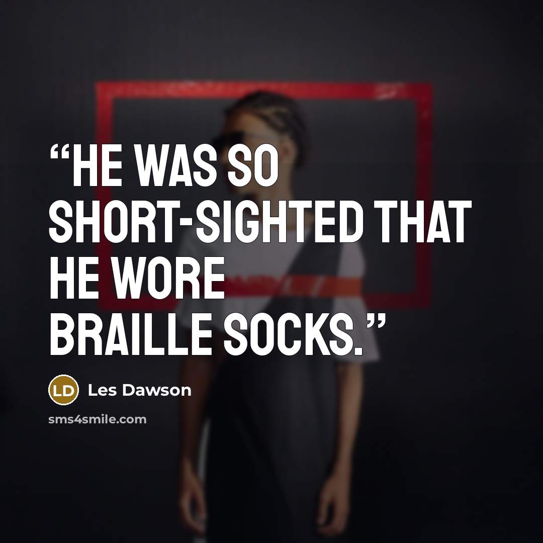 “He was so short-sighted that he wore braille socks.” quote by Les Dawson