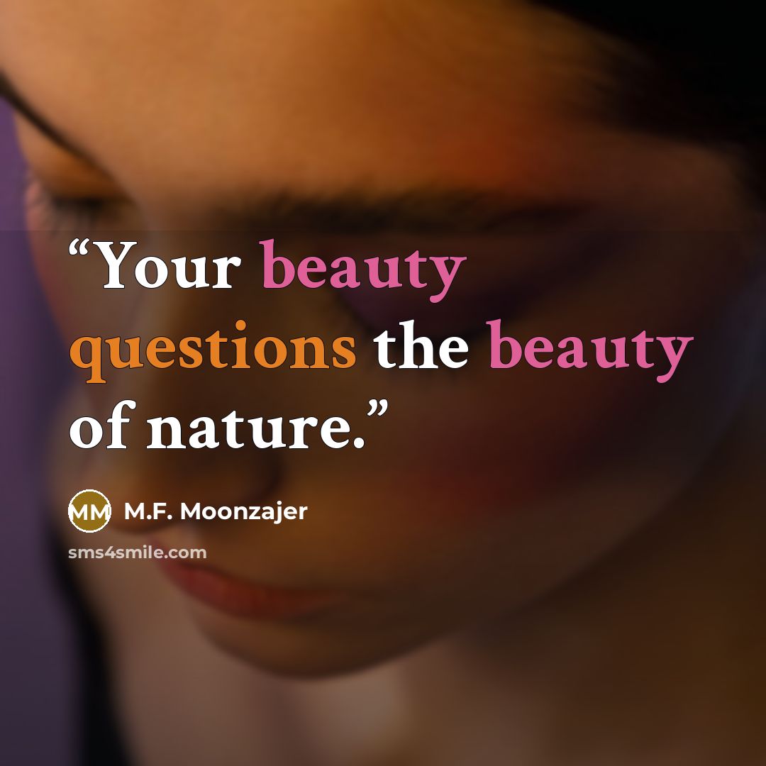 “Your beauty questions the beauty of nature.” quote by M.F. Moonzajer