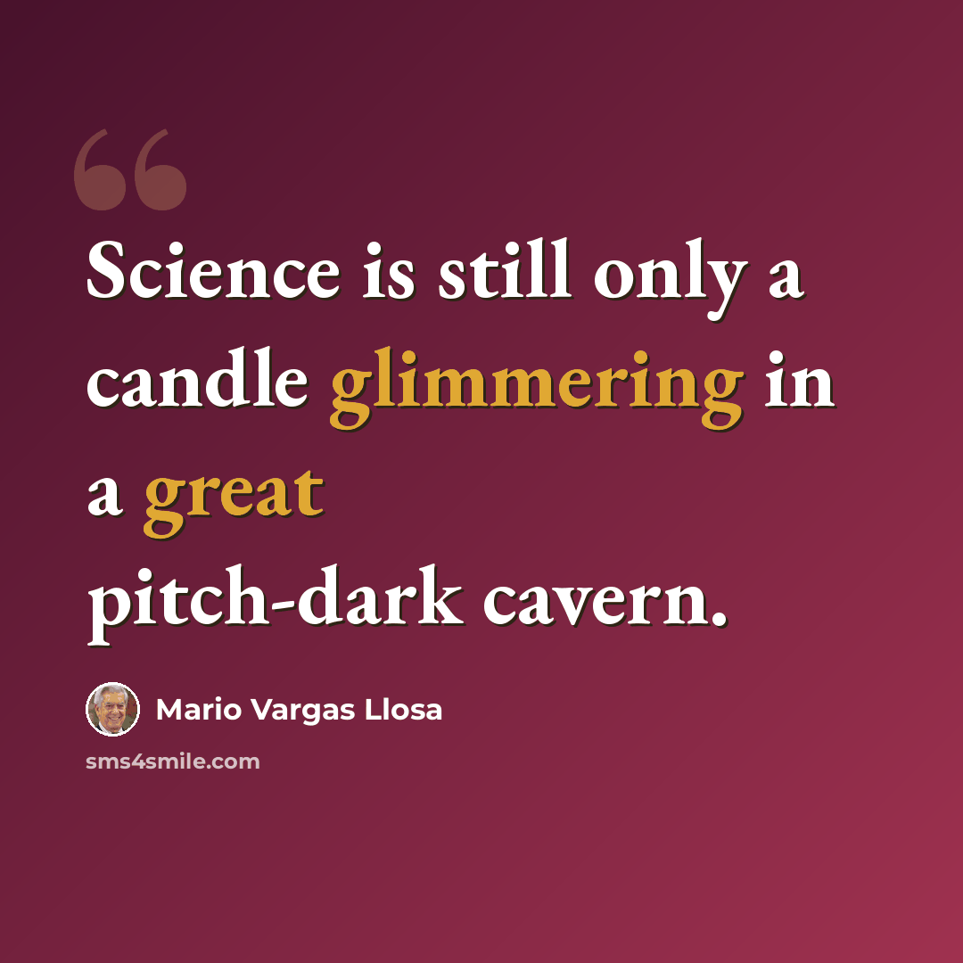 “Science is still only a candle glimmering in a great pitch-dark cavern.” quote by Mario Vargas Llosa
